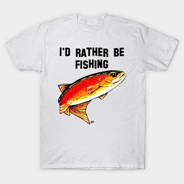 I'd Rather Be Fishing Yellowstone Cutthroat Trout Rocky Mountains Fish Char Jackie Carpenter Gift Father Dad Husband Wife Best Seller T-Shirt by JackieCarpenterArt